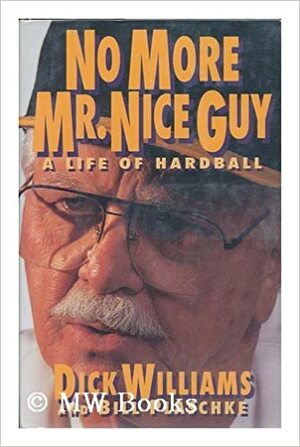 No More Mr. Nice Guy: A Life of Hardball by Bill Plaschke, Dick Williams