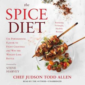 The Spice Diet: Use Powerhouse Flavor to Fight Cravings and Win the Weight-Loss Battle by Judson Todd Allen