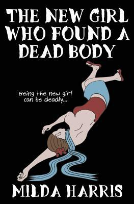 The New Girl Who Found A Dead Body by Milda Harris