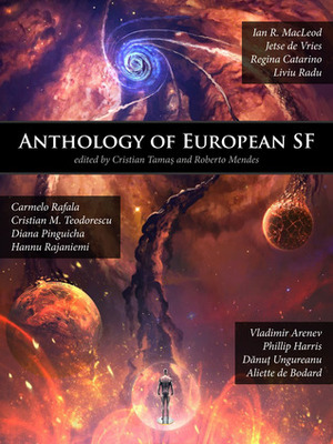 Anthology of European SF by Cristian Mihail Teodorescu, Cristian Tămaş, Regina Catarina, Liviu Radu, Aliette de Bodard, Philip Harris, Diana Pinguicha Connors, Diana Pinguicha, Dănuţ Ungureanu, Jetse de Vries, Hannu Rajaniemi, Ian R. MacLeod, Volodymyr Arenev, Roberto Mendes, Car Rafala