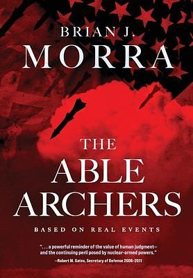 The Able Archers: A Cold War Spy Thriller by Brian J. Morra, Brian J. Morra