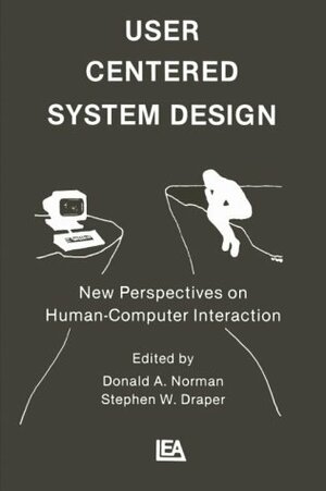 User Centered System Design: New Perspectives on Human-Computer Interaction by Stephen W. Draper, Donald A. Norman