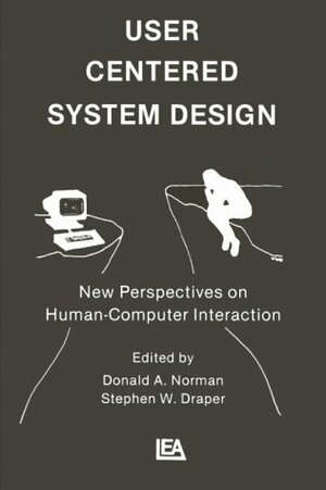 User Centered System Design: New Perspectives on Human-Computer Interaction by Donald A. Norman, Stephen W. Draper