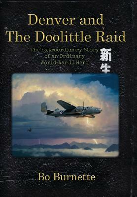 Denver and the Doolittle Raid: The Extraordinary Story of an Ordinary World War II Hero by Bo Burnette