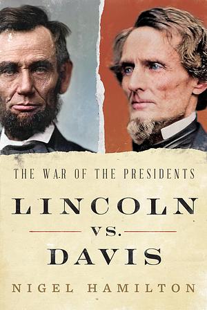 Lincoln Vs. Davis: The War of the Presidents by Nigel Hamilton