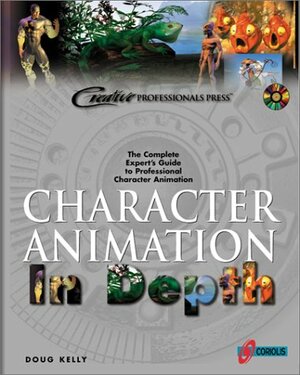 Character Animation In Depth: The Complete Expert's Guide to Professional Character Animation by Doug Kelly