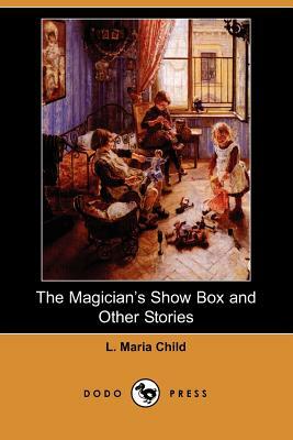 The Magician's Show Box and Other Stories (Dodo Press) by L. Maria Child