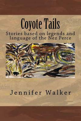 Coyote Tails: Legends of the Nez Perce People by Jennifer Walker