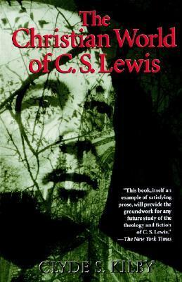 The Christian World of C.S. Lewis by Clyde S. Kilby