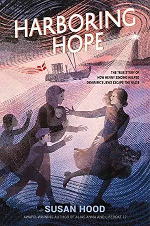 Harboring Hope: The True Story of How Henny Sinding Helped Denmark's Jews Escape the Nazis by Susan Hood