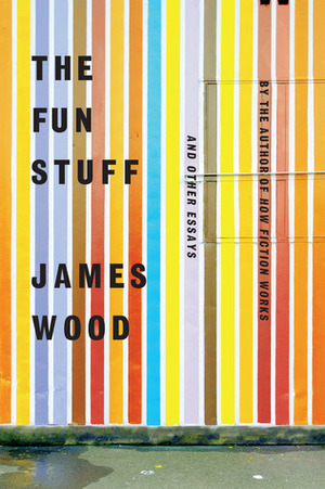 The Fun Stuff by James Wood
