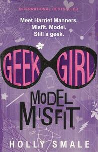 Geek Girl: Model Misfit by Holly Smale