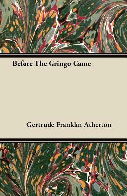 Before the Gringo Came by Gertrude Atherton