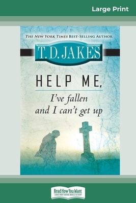 Help Me, I've Fallen And I Can't Get Up (16pt Large Print Edition) by T. D. Jakes
