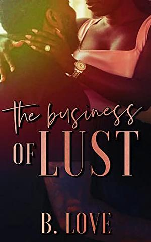 The Business of Lust  by B. Love