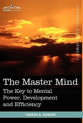 The Master Mind: The Key to Mental Power, Development and Efficiency by Theron Q. Dumont