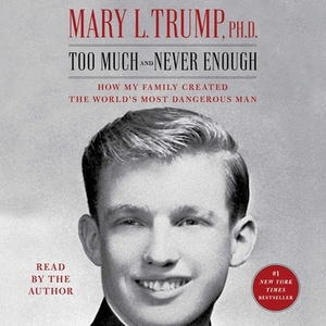 Too Much and Never Enough: How My Family Created the World's Most Dangerous Man by Mary L. Trump