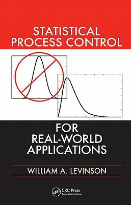 Statistical Process Control for Real-World Applications by William A. Levinson