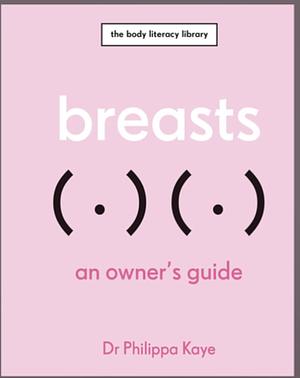 Breasts, An Owner's Guide by Dr Philippa Kaye