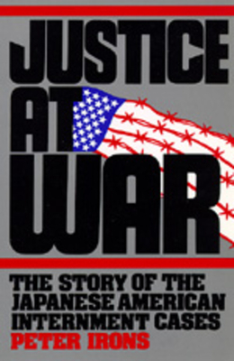 Justice at War: The Story of the Japanese-American Internment Cases by Peter Irons
