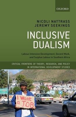Inclusive Dualism: Labour-Intensive Development, Decent Work, and Surplus Labour in Southern Africa by Jeremy Seekings, Nicoli Nattrass