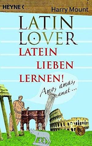 Latin Lover: Latein lieben lernen by Harry Mount