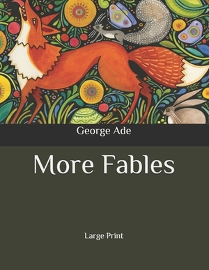 More Fables: Large Print by George Ade