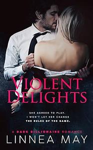 Violent Delights: A Dark Billionaire Romance by Linnea May