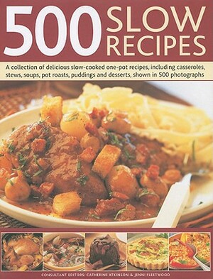 500 Slow Recipes: A Collection of Delicious Slow-Cooked One-Pot Recipes, Including Casseroles, Stews, Soups, Pot Roasts, Puddings and De by Catherine Atkinson