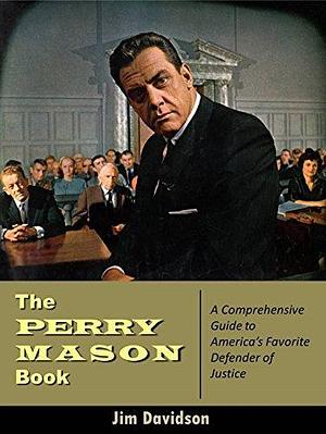 The Perry Mason Book: A Comprehensive Guide to America's Favorite Defender of Justice by Jim Davidson, Jim Davidson