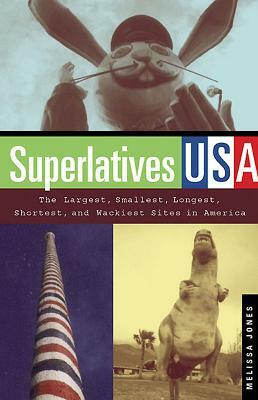 Superlatives USA: The Largest, Smallest, Longest, Shortest, and Wackiest Sites in America by Melissa Jones