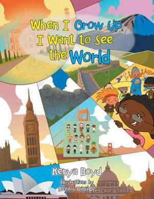 When I Grow Up, I Want to See the World by Kenya Boyd