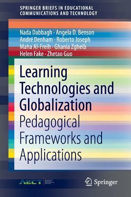 Learning Technologies and Globalization: Pedagogical Frameworks and Applications by Nada Dabbagh, Angela D. Benson, André Denham