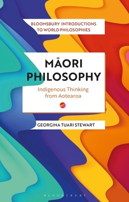 Maori Philosophy: Indigenous Thinking from Aotearoa by Georgina Stewart