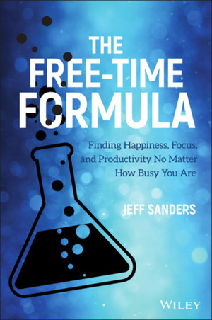 The Free-Time Formula: Finding Happiness, Focus, and Productivity No Matter How Busy You Are by Jeff Sanders