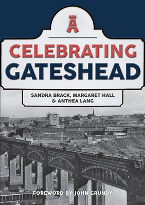 Celebrating Gateshead by Margaret Hall, Anthea Lang, Sandra Brack