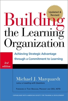 Building the Learning Organization: Achieving Strategic Advantage Through a Commitment to Learning by Michael J. Marquardt