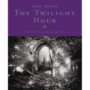 The Twilight Hour: Celtic Visions from the Past by Simon Marsden