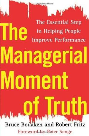 The Managerial Moment of Truth: The Essential Step in Helping People Improve Performance by Bruce Bodaken