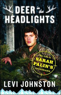 Deer in the Headlights: My Life in Sarah Palin's Crosshairs by Levi Johnston