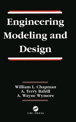 Engineering Modeling and Design by A. Wayne Wymore, William L. Chapman, A. Terry Bahill