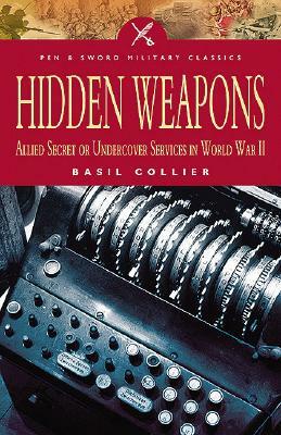 Hidden Weapons: Allied Secret and Undercover Services in World War II by Basil Collier