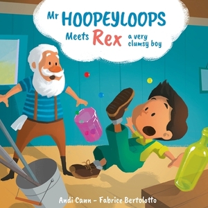 Mr. Hoopeyloops Meets Rex, A Very Clumsy Boy by Andi Cann