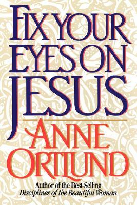 Fix Your Eyes on Jesus by Anne Ortlund