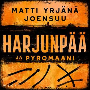 Harjunpää ja pyromaani by Matti Yrjänä Joensuu