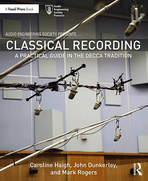 Classical Recording: A Practical Guide in the Decca Tradition by Caroline Haigh