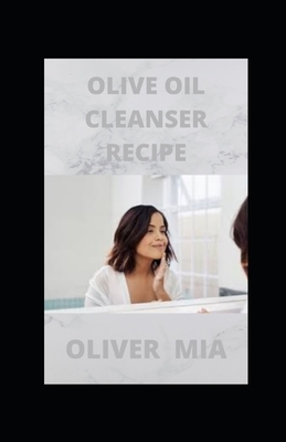 Olive Oil Cleanser Recipe: Olive oil for clear, calm and happy skin by Oliver Mia