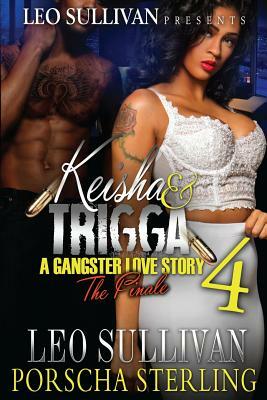 Keisha & Trigga 4: A Gangster Love Story by Porscha Sterling, Leo Sullivan