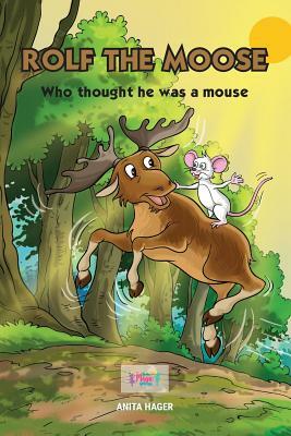 Rolf the moose who thought he was a mouse by Anita Hager