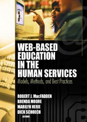 Web-Based Education in the Human Services: Models, Methods, and Best Practices by Richard Schoech, Brenda Moore, Robert James Macfadden